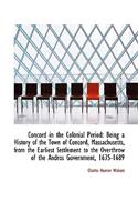 Concord in the Colonial Period: Being a History of the Town of Concord, Massachusetts, from the Earl