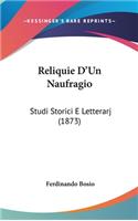 Reliquie D'Un Naufragio: Studi Storici E Letterarj (1873)