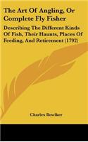 The Art of Angling, or Complete Fly Fisher: Describing the Different Kinds of Fish, Their Haunts, Places of Feeding, and Retirement (1792)