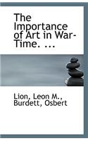 The Importance of Art in War-Time. ...