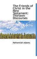 The Friends of Christ in the New Testament: Thirteen Discourses: Thirteen Discourses