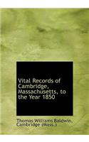 Vital Records of Cambridge, Massachusetts, to the Year 1850