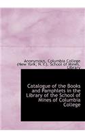 Catalogue of the Books and Pamphlets in the Library of the School of Mines of Columbia College