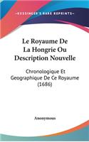 Le Royaume de La Hongrie Ou Description Nouvelle: Chronologique Et Geographique de Ce Royaume (1686)