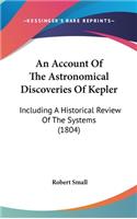 An Account Of The Astronomical Discoveries Of Kepler: Including A Historical Review Of The Systems (1804)(English)
