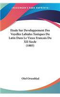 Etude Sur Developpement Des Voyelles Labiales Toniques Du Latin Dans Le Vieux Francais Du XII Siecle (1885)