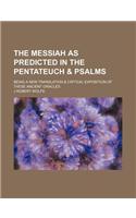 The Messiah as Predicted in the Pentateuch & Psalms; Being a New Translation & Critical Exposition of These Ancient Oracles: (English)