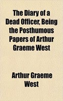 The Diary of a Dead Officer, Being the Posthumous Papers of Arthur Graeme West: (English)
