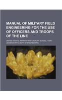 Manual of Military Field Engineering for the Use of Officers and Troops of the Line: (English)