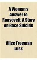 A Woman's Answer to Roosevelt; A Story on Race Suicide