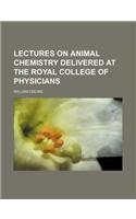 Lectures on Animal Chemistry Delivered at the Royal College of Physicians