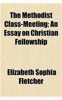 The Methodist Class-Meeting; An Essay on Christian Fellowship