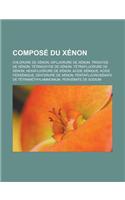 Compose Du Xenon: Chlorure de Xenon, Difluorure de Xenon, Trioxyde de Xenon, Tetraoxyde de Xenon, Tetrafluorure de Xenon, Hexafluorure D(French)