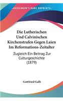 Lutherischen Und Calvinischen Kirchenstrafen Gegen Laien Im Reformations-Zeitalter