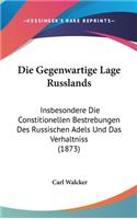 Die Gegenwartige Lage Russlands: Insbesondere Die Constitionellen Bestrebungen Des Russischen Adels Und Das Verhaltniss (1873)