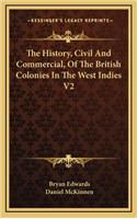 The History, Civil And Commercial, Of The British Colonies In The West Indies V2