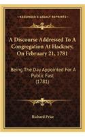 A Discourse Addressed To A Congregation At Hackney, On February 21, 1781: Being The Day Appointed For A Public Fast (1781)(English)