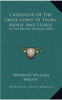 Catalogue Of The Greek Coins Of Troas, Aeolis, And Lesbos