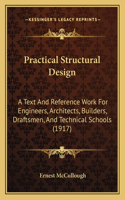 Practical Structural Design: A Text And Reference Work For Engineers, Architects, Builders, Draftsmen, And Technical Schools (1917)(English)