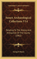 Sussex Archaeological Collections V14: Relating To The History And Antiquities Of The County (1862)