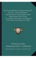 Alphabetical Arrangement Of All The Wesleyan-Methodist Ministers And Preachers On Trial