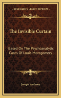 The Invisible Curtain: Based On The Psychoanalytic Cases Of Louis Montgomery