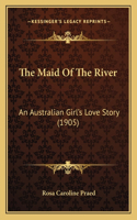 Maid Of The River: An Australian Girl's Love Story (1905)