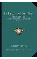 La Religion Des Pre-Israelites