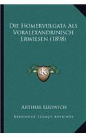 Die Homervulgata Als Voralexandrinisch Erwiesen (1898)