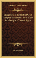 Epilegomena to the Study of Greek Religions and Themis a Study of the Social Origins of Greek Religion