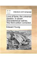 Love of Fame, the Universal Passion. in Seven Characteristical Satires. the Third Edition Corrected.