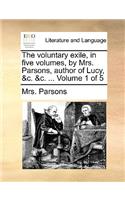 The Voluntary Exile, in Five Volumes, by Mrs. Parsons, Author of Lucy, &C. &C. ... Volume 1 of 5