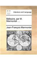 Blisaire, Par M. Marmontel. ...