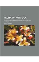 Flora of Norfolk; A Catalogue of Plants Found in the County of Norfolk