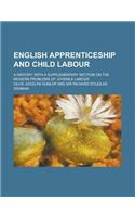 English Apprenticeship and Child Labour; A History, with a Supplementary Section on the Modern Problems of Juvenile Labour