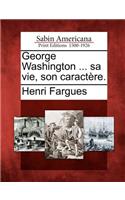 George Washington ... Sa Vie, Son Caractere.