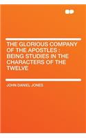 The Glorious Company of the Apostles: Being Studies in the Characters of the Twelve: Being Studies in the Characters of the Twelve