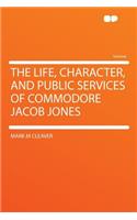 The Life, Character, and Public Services of Commodore Jacob Jones