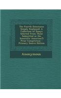 The Fourth Dimension Simply Explained: A Collection of Essays Selected from Those Submitted in the Scientific American's Prize Competition