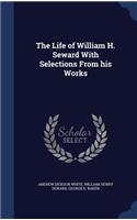 The Life of William H. Seward With Selections From his Works