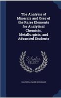 The Analysis of Minerals and Ores of the Rarer Elements for Analytical Chemists, Metallurgists, and Advanced Students