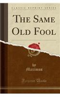 The Same Old Fool (Classic Reprint)