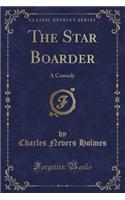 The Star Boarder: A Comedy (Classic Reprint)