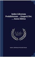 Index Librorum Prohibitorum ... Gregorii Xvi. ... Jussu Editus