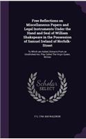 Free Reflections on Miscellaneous Papers and Legal Instruments Under the Hand and Seal of William Shakspeare in the Possession of Samuel Ireland of Norfolk-Street