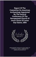 Report of the Committee on American Archaeology Appointed by the General Conference of the Reorganized Church of Jesus Christ of Latter Day Saints, 1894