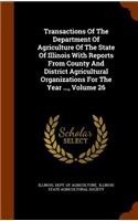 Transactions of the Department of Agriculture of the State of Illinois with Reports from County and District Agricultural Organizations for the Year ..., Volume 26