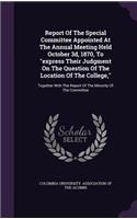 Report of the Special Committee Appointed at the Annual Meeting Held October 3D, 1870, to Express Their Judgment on the Question of the Location of the College,