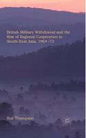 British Military Withdrawal and the Rise of Regional Cooperation in South-East Asia, 1964-73