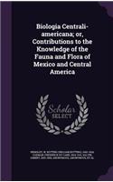 Biologia Centrali-americana; or, Contributions to the Knowledge of the Fauna and Flora of Mexico and Central America